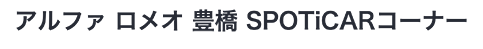 Alfa Romeo OFFICIAL DEALER アルファ ロメオ 豊橋SPOTiCARコーナー